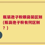 瓶装孢子粉跟袋装区别(瓶袋孢子粉有何区别？)