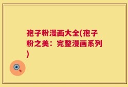 孢子粉漫画大全(孢子粉之美：完整漫画系列)