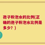 孢子粉泡水的比例(正确的孢子粉泡水比例是多少？)