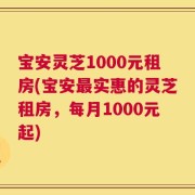 宝安灵芝1000元租房(宝安最实惠的灵芝租房，每月1000元起)