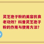 灵芝孢子粉的美容抗衰老功效？科普灵芝孢子粉的作用与使用方法？