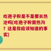 吃孢子粉是不是要长热沧吗(吃孢子粉需热沟？这是你应该知道的事实)