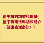 孢子粉的功效和用量(孢子粉用法和功效简介，健康生活必知！)
