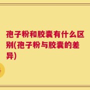 孢子粉和胶囊有什么区别(孢子粉与胶囊的差异)