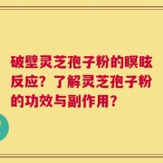 破壁灵芝孢子粉的瞑眩反应？了解灵芝孢子粉的功效与副作用？