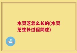 木灵芝怎么长的(木灵芝生长过程简述)