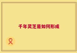 千年灵芝是如何形成
