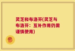 灵芝和布洛芬(灵芝与布洛芬：互补作用仍需谨慎使用)
