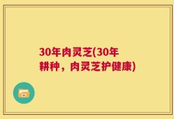 30年肉灵芝(30年耕种，肉灵芝护健康)