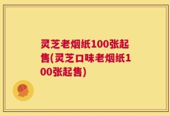 灵芝老烟纸100张起售(灵芝口味老烟纸100张起售)