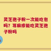 灵芝孢子粉一次能吃包吗？荨麻疹能吃灵芝孢子粉吗