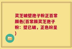 灵芝破壁孢子粉正百常颜色(百常颜灵芝孢子粉：壁已破，正色纷呈)