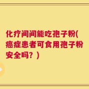 化疗间间能吃孢子粉(癌症患者可食用孢子粉安全吗？)
