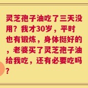 灵芝孢子油吃了三天没用？我才30岁，平时也有锻炼，身体挺好的，老婆买了灵芝孢子油给我吃，还有必要吃吗？