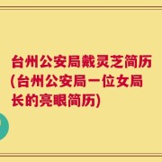 台州公安局戴灵芝简历(台州公安局一位女局长的亮眼简历)