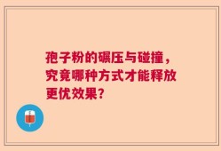 孢子粉的碾压与碰撞，究竟哪种方式才能释放更优效果？