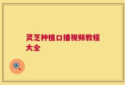 灵芝种植口播视频教程大全