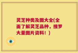 灵芝种类及图大全(全面了解灵芝品种，搜罗大量图片资料！)