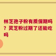 林芝孢子粉有质保期吗？灵芝粉过期了还能吃吗