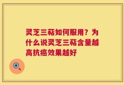 灵芝三萜如何服用？为什么说灵芝三萜含量越高抗癌效果越好