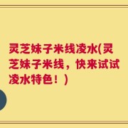 灵芝妹子米线凌水(灵芝妹子米线，快来试试凌水特色！)