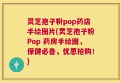 灵芝孢子粉pop药店手绘图片(灵芝孢子粉Pop 药房手绘图，保健必备，优惠抢购！)