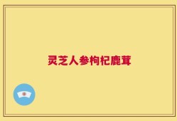 灵芝人参枸杞鹿茸
