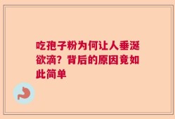吃孢子粉为何让人垂涎欲滴？背后的原因竟如此简单