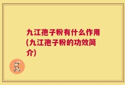 九江孢子粉有什么作用(九江孢子粉的功效简介)