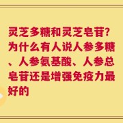 灵芝多糖和灵芝皂苷？为什么有人说人参多糖、人参氨基酸、人参总皂苷还是增强免疫力最好的