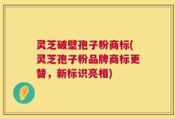 灵芝破壁孢子粉商标(灵芝孢子粉品牌商标更替，新标识亮相)