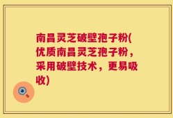 南昌灵芝破壁孢子粉(优质南昌灵芝孢子粉，采用破壁技术，更易吸收)