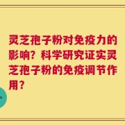灵芝孢子粉对免疫力的影响？科学研究证实灵芝孢子粉的免疫调节作用？