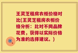 王灵芝租房衣柜价格对比(王灵芝租房衣柜价格分析：比对不同品牌花费，获得以实际价格为准的选择建议。)