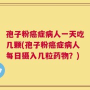 孢子粉癌症病人一天吃几颗(孢子粉癌症病人每日摄入几粒药物？)