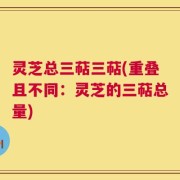 灵芝总三萜三萜(重叠且不同：灵芝的三萜总量)