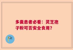 多囊患者必看：灵芝孢子粉可否安全食用？