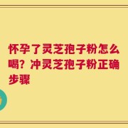怀孕了灵芝孢子粉怎么喝？冲灵芝孢子粉正确步骤