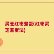 灵芝红枣煮蛋(红枣灵芝煮蛋法)