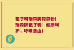 孢子粉瑞森牌森森粉(瑞森牌孢子粉：健康呵护，呼吸自由)