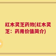 红木灵芝药效(红木灵芝：药用价值简介)