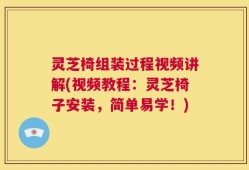 灵芝椅组装过程视频讲解(视频教程：灵芝椅子安装，简单易学！)