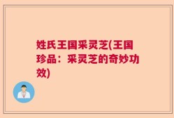 姓氏王国采灵芝(王国珍品：采灵芝的奇妙功效)