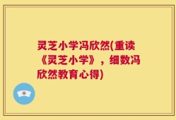 灵芝小学冯欣然(重读《灵芝小学》，细数冯欣然教育心得)