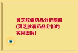 灵芝胶囊药品分析图解(灵芝胶囊药品分析的实用图解)