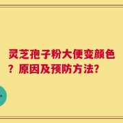 灵芝孢子粉大便变颜色？原因及预防方法？
