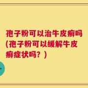 孢子粉可以治牛皮癣吗(孢子粉可以缓解牛皮癣症状吗？)