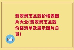 翡翠灵芝盆栽价格表图片大全(翡翠灵芝盆栽价格清单及展示图片总览)