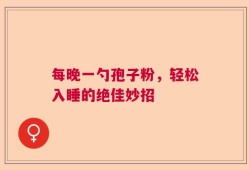 每晚一勺孢子粉，轻松入睡的绝佳妙招