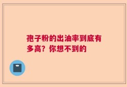 孢子粉的出油率到底有多高？你想不到的